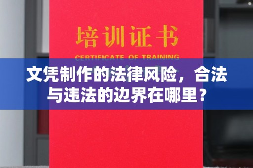 盐埕文凭制作的法律风险，合法与违法的边界在哪里？