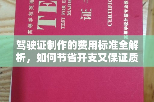 盐埕驾驶证制作的费用标准全解析，如何节省开支又保证质量？