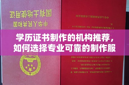 盐埕学历证书制作的机构推荐，如何选择专业可靠的制作服务